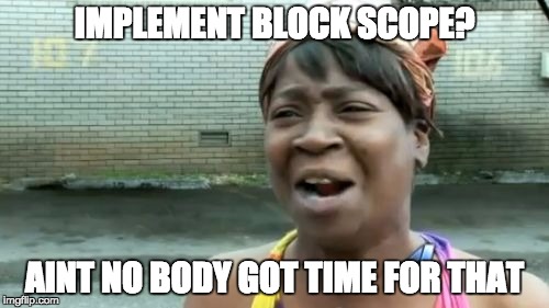 Implement block scope? Aint nobody got time for that!